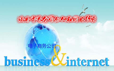 電子商務(wù)公司注冊(cè)香港公司如何在國內(nèi)經(jīng)營